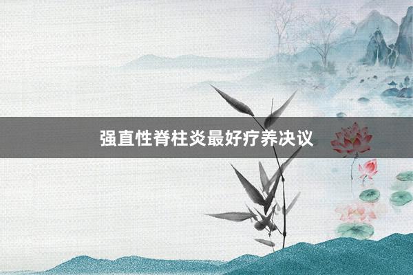 强直性脊柱炎最好疗养决议